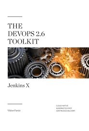 The DevOps 2.6 Toolkit: Jenkins X: Cloud-Native Kubernetes-First Continuous Delivery