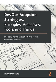 DevOps Adoption Strategies: Principles, Processes, Tools, and Trends: Embracing DevOps through effective culture, people, and processes
