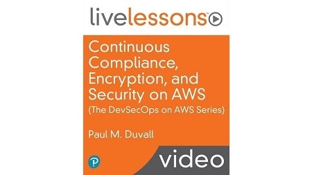 Continuous Compliance, Encryption, and Security on AWS (The DevSecOps Series on AWS) LiveLessons