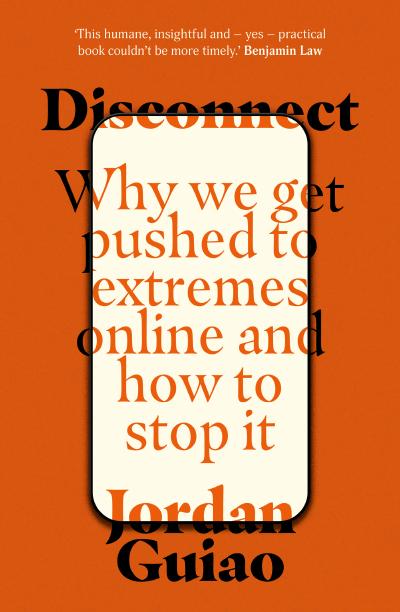 Disconnect: Why We Get Pushed to Extremes Online and How to Stop It