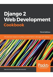 Django 2 Web Development Cookbook: 100 practical recipes on building scalable Python web apps with Django 2, 3rd Edition
