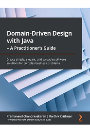 Domain-Driven Design with Java – A Practitioner’s Guide: Create simple, elegant, and valuable software solutions for complex business problems