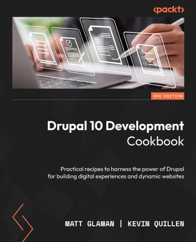 Drupal 10 Development Cookbook: Practical recipes to harness the power of Drupal for building digital experiences and dynamic websites, 3rd Edition
