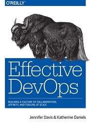 Effective DevOps: Building a Culture of Collaboration, Affinity, and Tooling at Scale