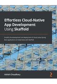Effortless Cloud-Native App Development Using Skaffold: Simplify the development and deployment of cloud-native Spring Boot applications on Kubernetes with Skaffold