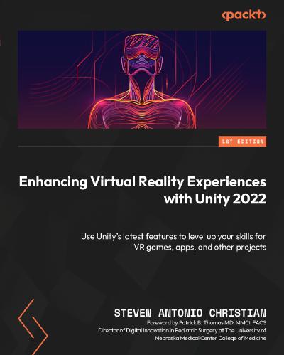 Enhancing Virtual Reality Experiences with Unity 2022: Use Unity’s latest features to level up your skills for VR games, apps, and other projects
