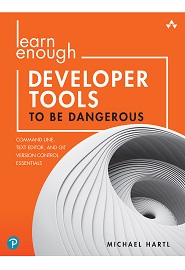 Learn Enough Developer Tools to Be Dangerous: Command Line, Text Editor, and Git Version Control Essentials