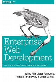 Enterprise Web Development. Building HTML5 Applications: From Desktop to Mobile