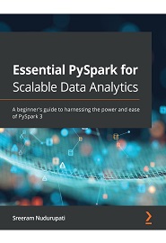 Essential PySpark for Scalable Data Analytics: A beginner’s guide to harnessing the power and ease of PySpark 3