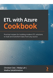 ETL with Azure Cookbook: Practical recipes for building modern ETL solutions to load and transform data from any source