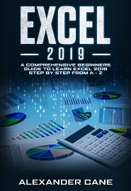 EXCEL 2019: A Comprehensive Beginners Guide to Learn Excel 2019 Step by Step from A – Z