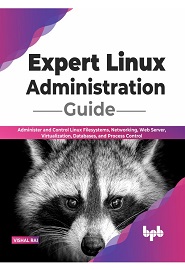 Expert Linux Administration Guide: Administer and Control Linux Filesystems, Networking, Web Server, Virtualization, Databases, and Process Control