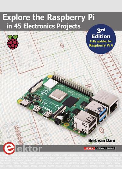 Explore the Raspberry Pi in 45 Electronics Projects, 3rd Edition – Fully updated for Raspberry Pi 4