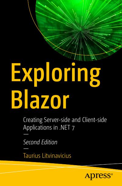 Exploring Blazor: Creating Server-side and Client-side Applications in .NET 7 2nd Edition