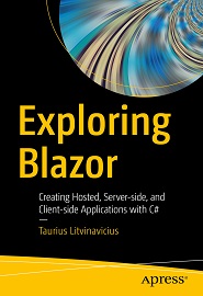Exploring Blazor: Creating Hosted, Server-side, and Client-side Applications with C#