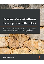Fearless Cross-Platform Development with Delphi: Expand your Delphi skills to build a new generation of Windows, web, mobile, and IoT applications