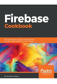Firebase Cookbook: Over 70 recipes to help you create real-time web and mobile applications with Firebase