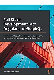 Full Stack Development with Angular and GraphQL: Learn to build scalable monorepo and a complete Angular app using Apollo, Lerna, and GraphQL