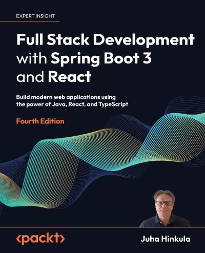Full Stack Development with Spring Boot 3 and React: Build modern web applications using the power of Java, React, and TypeScript, 4th Edition