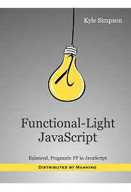 Functional-Light JavaScript: Balanced, Pragmatic FP in JavaScript