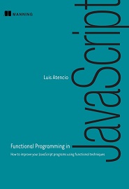 Functional Programming in JavaScript: How to improve your JavaScript programs using functional techniques