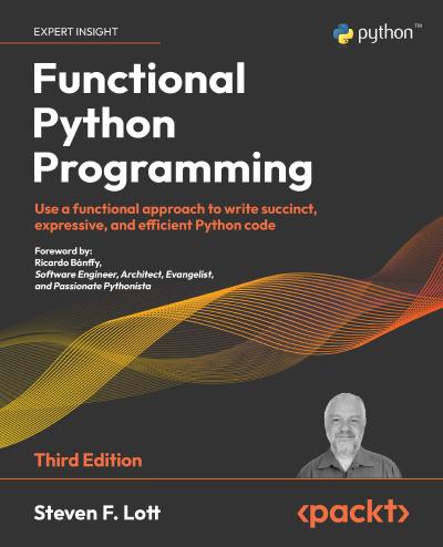 Functional Python Programming: Use a functional approach to write succinct, expressive, and efficient Python code, 3rd Edition