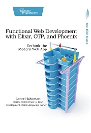 Functional Web Development with Elixir, OTP, and Phoenix: Rethink the Modern Web App
