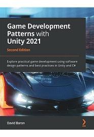 Game Development Patterns with Unity 2021: Explore practical game development using industry design patterns and best practices in Unity and C#, 2nd Edition