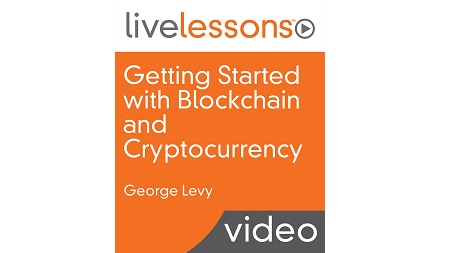 Getting Started with Blockchain and Cryptocurrency LiveLessons