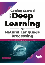 Getting started with Deep Learning for Natural Language Processing: Learn how to build NLP applications with Deep Learning