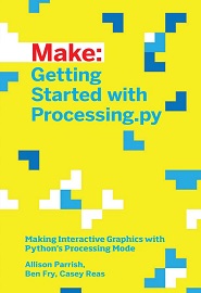 Getting Started with Processing.py: Making Interactive Graphics with Processing’s Python Mode