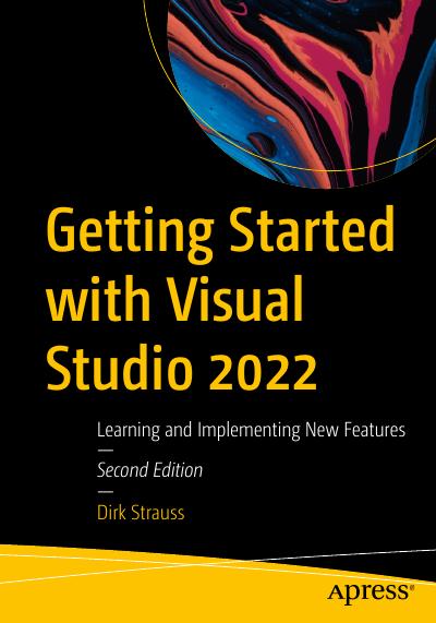 Getting Started with Visual Studio 2022: Learning and Implementing New Features, 2nd Edition
