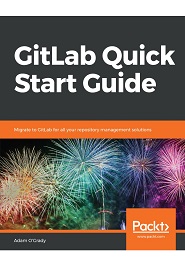 GitLab Quick Start Guide: Migrate to GitLab for all your repository management solutions