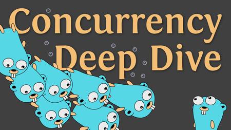 Go Concurrency Deep Dive