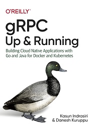 gRPC: Up and Running: Building Cloud Native Applications with Go and Java for Docker and Kubernetes