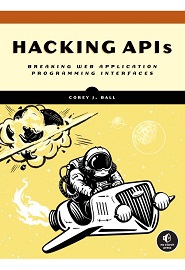 Hacking APIs: Breaking Web Application Programming Interfaces