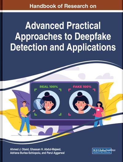 Handbook of Research on Advanced Practical Approaches to Deepfake Detection and Applications