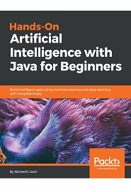 Hands-On Artificial Intelligence with Java for Beginners: Build intelligent apps using machine learning and deep learning with Deeplearning4j