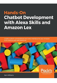 Hands-On Chatbot Development with Alexa Skills and Amazon Lex: Create custom conversational and voice interfaces for your Amazon Echo devices and web platforms