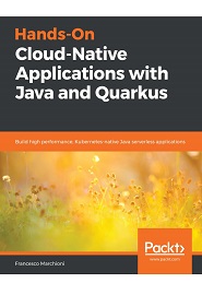 Hands-On Cloud-Native Applications with Java and Quarkus: Build high performance, Kubernetes-native Java serverless applications