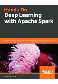Hands-On Deep Learning with Apache Spark: Build and deploy distributed deep learning applications on Apache Spark