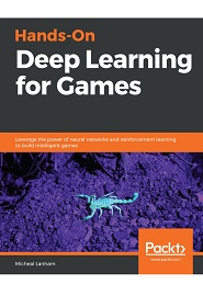 Hands-On Deep Learning for Games: Leverage the power of neural networks and reinforcement learning to build intelligent games