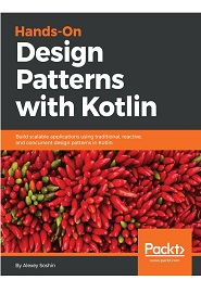 Hands-on Design Patterns with Kotlin: Build scalable applications using traditional, reactive, and concurrent design patterns in Kotlin