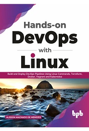Hands-on DevOps with Linux: Build and Deploy DevOps Pipelines Using Linux Commands, Terraform, Docker, Vagrant, and Kubernetes