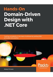 Hands-On Domain-Driven Design with .NET Core: Tackling complexity in the heart of software by putting DDD principles into practice