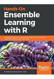 Hands-On Ensemble Learning with R: A beginner’s guide to combining the power of machine learning algorithms using ensemble techniques