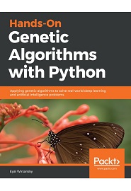 Hands-On Genetic Algorithms with Python: Applying genetic algorithms to solve real-world deep learning and artificial intelligence problems