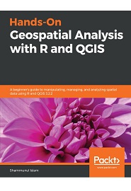Hands-On Geospatial Analysis with R and QGIS: A beginner’s guide to manipulating, managing, and analyzing spatial data using R and QGIS 3.2.2