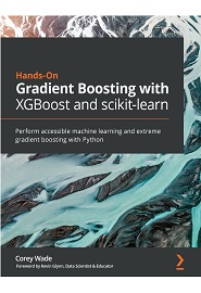 Hands-On Gradient Boosting with XGBoost and scikit-learn: Perform accessible Python machine learning and extreme gradient boosting with Python