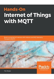 Hands-On Internet of Things with MQTT: Build connected IoT devices with Arduino and MQ Telemetry Transport (MQTT)